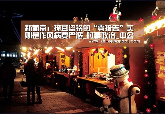 新葡京:掩耳盗铃的“零报告”实则是作风病要严惩_时事政治_中公教育网(图1) 新葡京